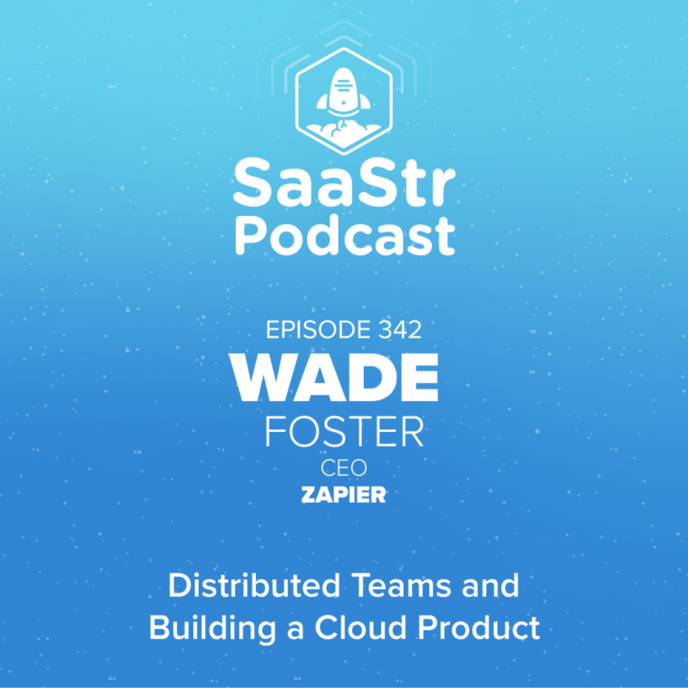 saastr-podcast-#342-with-zapier-ceo-wade-foster