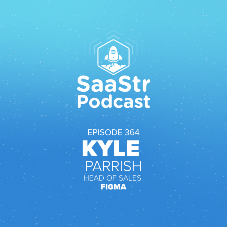 saastr-podcast-#364-with-figma-head-of-sales-kyle-parrish