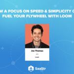 saastr-podcast-445:-loom-ceo-joe-thomas-on-how-speed-&-simplicity-can-fuel-your-flywheel