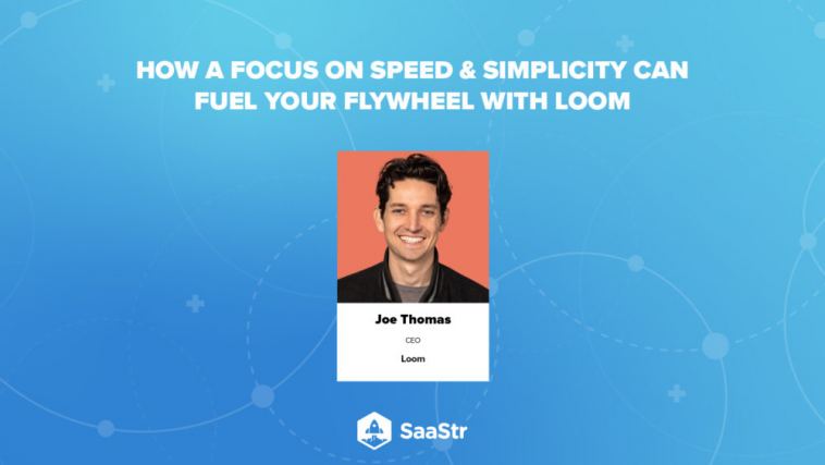 saastr-podcast-445:-loom-ceo-joe-thomas-on-how-speed-&-simplicity-can-fuel-your-flywheel