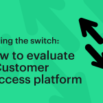 making-the-switch:-how-to-evaluate-a-new-customer-success-platform