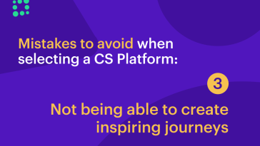 mistakes-to-avoid-when-selecting-a-cs-platform:-not-being-able-to-create-inspiring-journeys